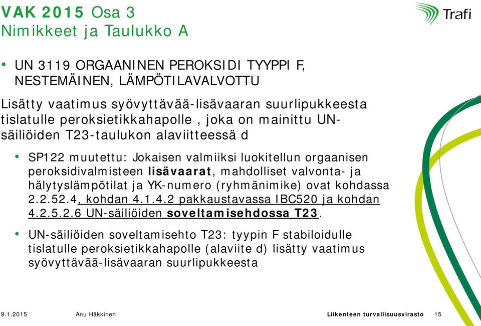 valvonta- ja hälytyslämpötilat ja YK-numero (ryhmänimike) ovat kohdassa 2.2.52.4, kohdan 4.1.4.2 pakkaustavassa IBC520 ja kohdan 4.2.5.2.6 UN-säiliöiden soveltamisehdossa T23.