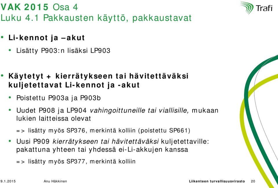 Li-kennot ja -akut Poistettu P903a ja P903b Uudet P908 ja LP904 vahingoittuneille tai viallisille, mukaan lukien laitteissa olevat =>