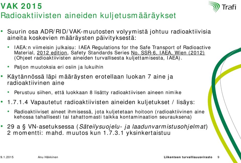 Paljon muutoksia eri osiin ja lukuihin Käytännössä läpi määräysten erotellaan luokan 7 aine ja radioaktiivinen aine Perustuu siihen, että luokkaan 8 lisätty radioaktiivisen aineen nimike 1.