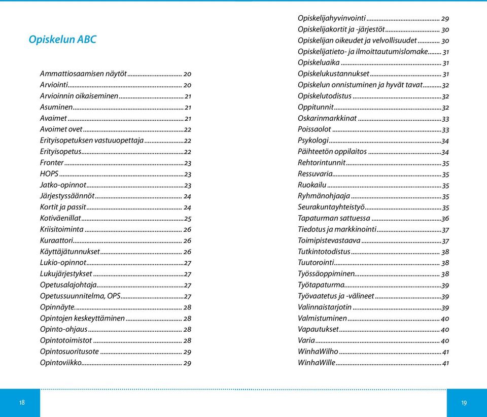 ..27 Opetusalajohtaja...27 Opetussuunnitelma, OPS...27 Opinnäyte... 28 Opintojen keskeyttäminen... 28 Opinto-ohjaus... 28 Opintotoimistot... 28 Opintosuoritusote... 29 Opintoviikko.