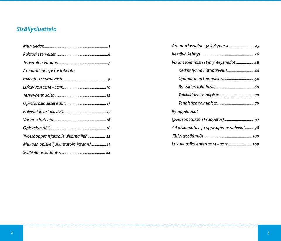 ...43 SORA-lainsäädäntö... 44 Ammattiosaajan työkykypassi...45 Kestävä kehitys... 46 Varian toimipisteet ja yhteystiedot... 48 Keskitetyt hallintopalvelut... 49 Ojahaantien toimipiste.