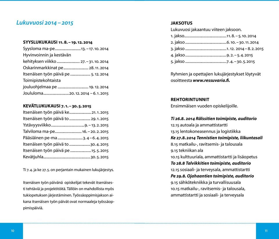 .. 29. 1. 2015 Ystävyysviikko...9. 13. 2. 2015 Talviloma ma-pe...16. 20. 2. 2015 Pääsiäinen pe-ma... 3. 4 6. 4. 2015 Itsenäisen työn päivä t0...30. 4. 2015 Itsenäisen työn päivä pe...15. 5.