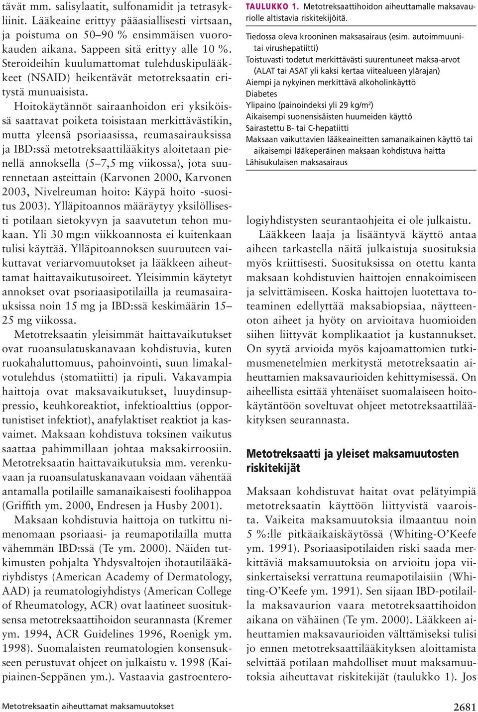 Ylipaino (painoindeksi yli 29 kg/m 2 ) Aikaisempi suonensisäisten huumeiden käyttö Sairastettu B- tai C-hepatiitti Maksaan vaikuttavien lääkeaineitten samanaikainen käyttö tai aikaisempi