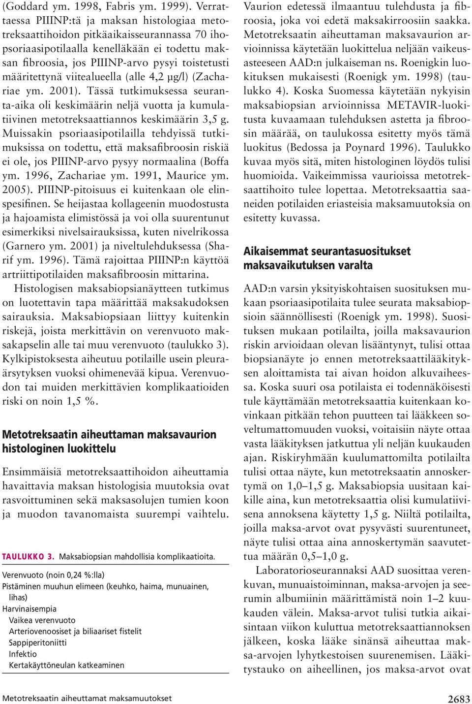 määritettynä viitealueella (alle 4,2 µg/l) (Zachariae ym. 2001). Tässä tutkimuksessa seuranta-aika oli keskimäärin neljä vuotta ja kumulatiivinen metotreksaattiannos keskimäärin 3,5 g.