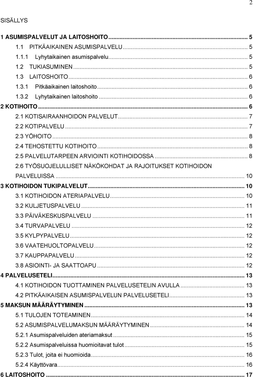 .. 8 2.6 TYÖSUOJELULLISET NÄKÖKOHDAT JA RAJOITUKSET KOTIHOIDON PALVELUISSA... 10 3 KOTIHOIDON TUKIPALVELUT... 10 3.1 KOTIHOIDON ATERIAPALVELU... 10 3.2 KULJETUSPALVELU... 11 3.3 PÄIVÄKESKUSPALVELU.