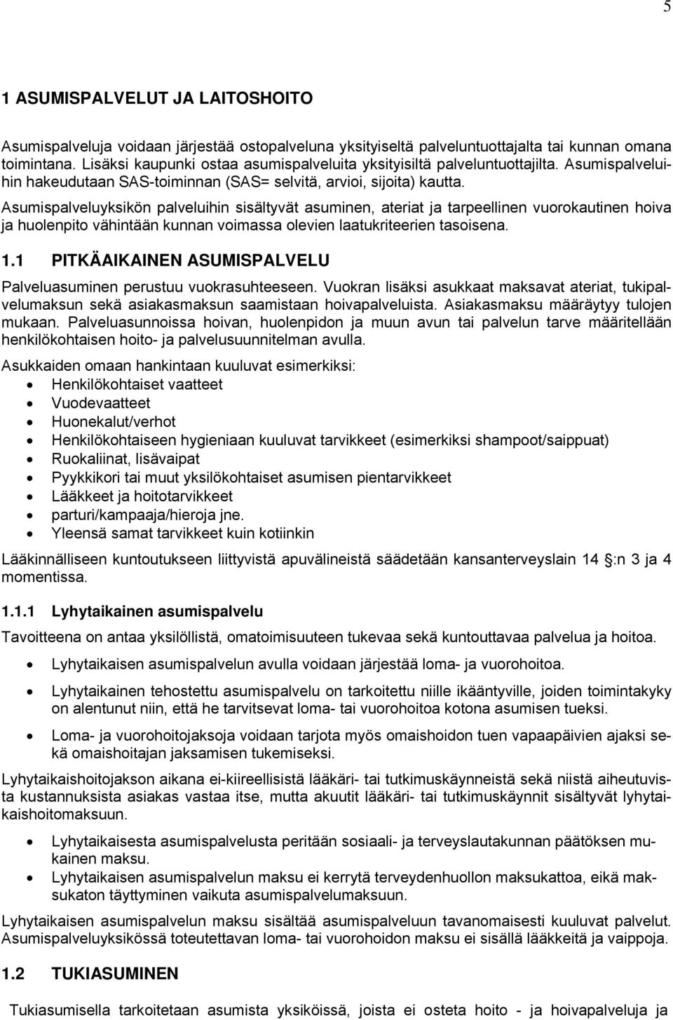 Asumispalveluyksikön palveluihin sisältyvät asuminen, ateriat ja tarpeellinen vuorokautinen hoiva ja huolenpito vähintään kunnan voimassa olevien laatukriteerien tasoisena. 1.