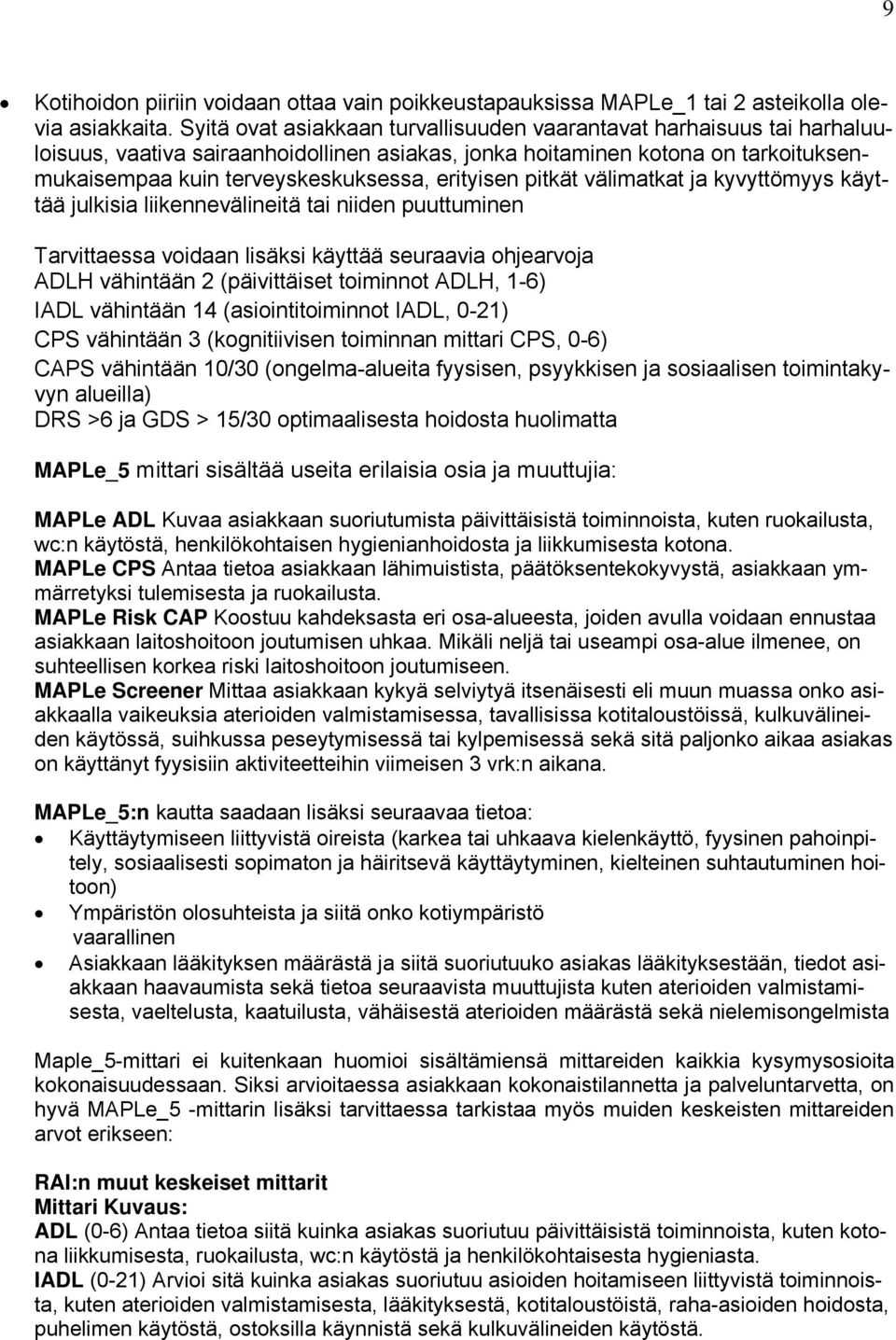 erityisen pitkät välimatkat ja kyvyttömyys käyttää julkisia liikennevälineitä tai niiden puuttuminen Tarvittaessa voidaan lisäksi käyttää seuraavia ohjearvoja ADLH vähintään 2 (päivittäiset toiminnot