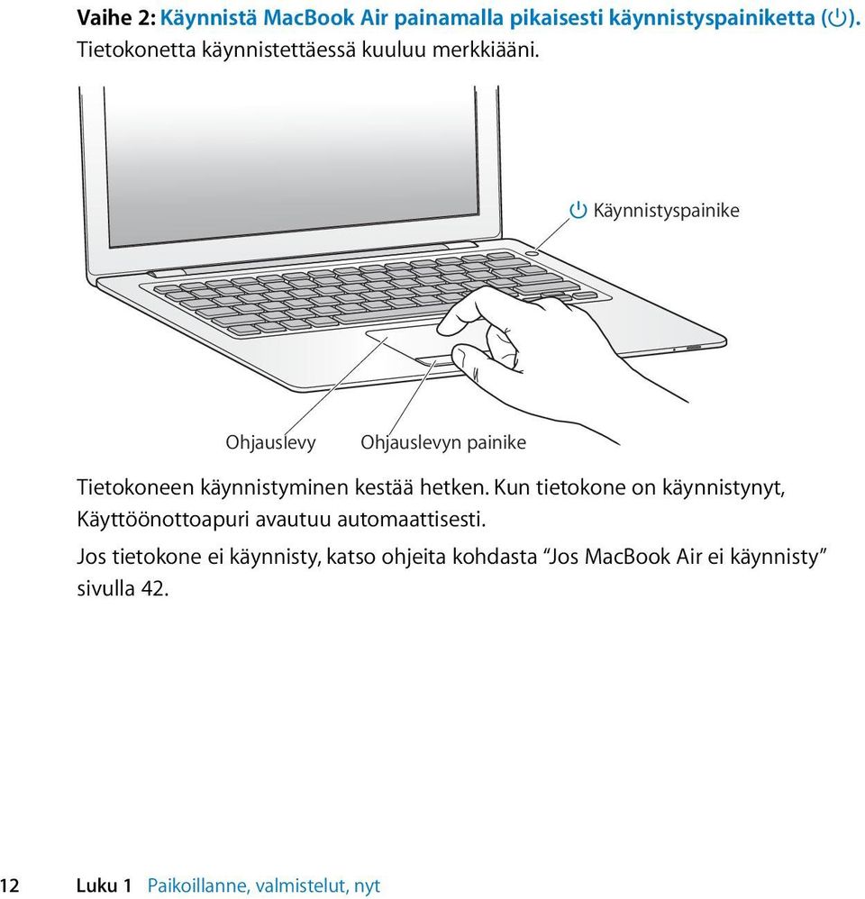 Käynnistyspainike Ohjauslevy Ohjauslevyn painike Tietokoneen käynnistyminen kestää hetken.