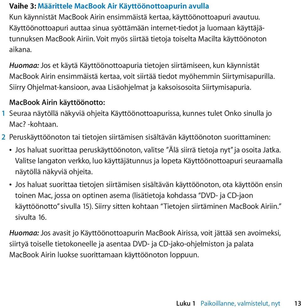 Huomaa: Jos et käytä Käyttöönottoapuria tietojen siirtämiseen, kun käynnistät MacBook Airin ensimmäistä kertaa, voit siirtää tiedot myöhemmin Siirtymisapurilla.