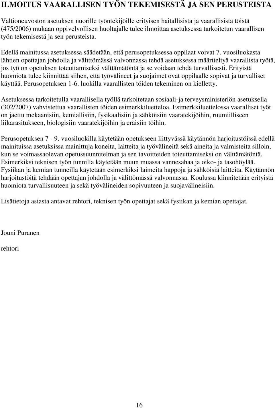 vuosiluokasta lähtien opettajan johdolla ja välittömässä valvonnassa tehdä asetuksessa määriteltyä vaarallista työtä, jos työ on opetuksen toteuttamiseksi välttämätöntä ja se voidaan tehdä