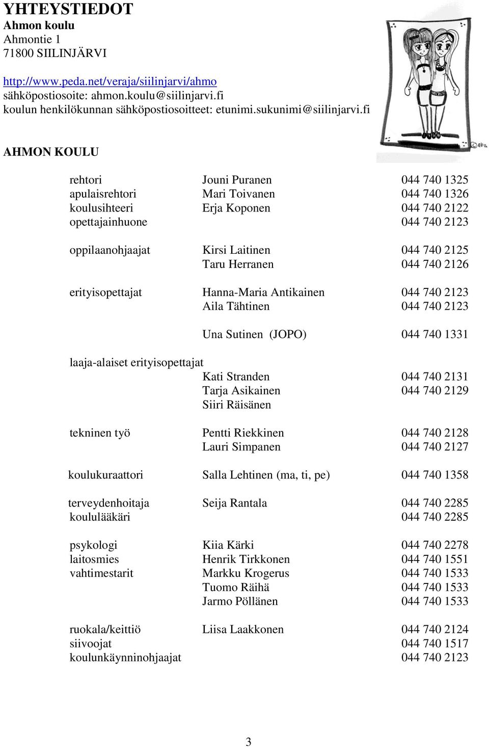 fi AHMON KOULU rehtori Jouni Puranen 044 740 1325 apulaisrehtori Mari Toivanen 044 740 1326 koulusihteeri Erja Koponen 044 740 2122 opettajainhuone 044 740 2123 oppilaanohjaajat Kirsi Laitinen 044