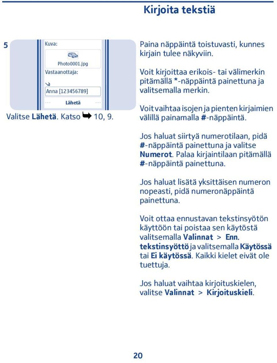 Jos haluat siirtyä numerotilaan, pidä #-näppäintä painettuna ja valitse Numerot. Palaa kirjaintilaan pitämällä #-näppäintä painettuna.