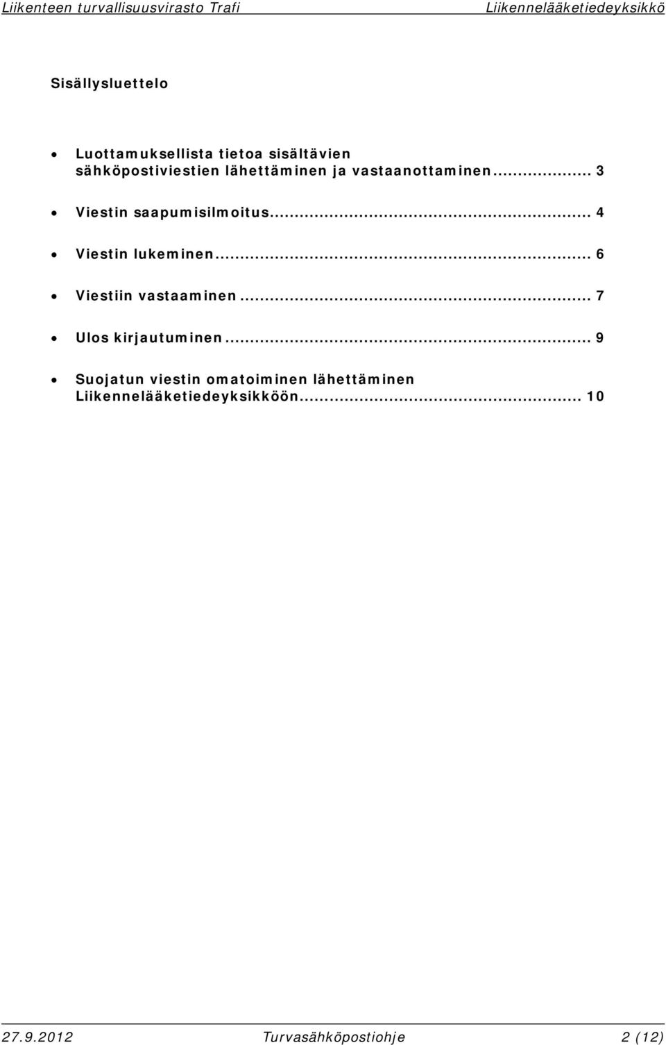 .. 4 Viestin lukeminen... 6 Viestiin vastaaminen... 7 Ulos kirjautuminen.
