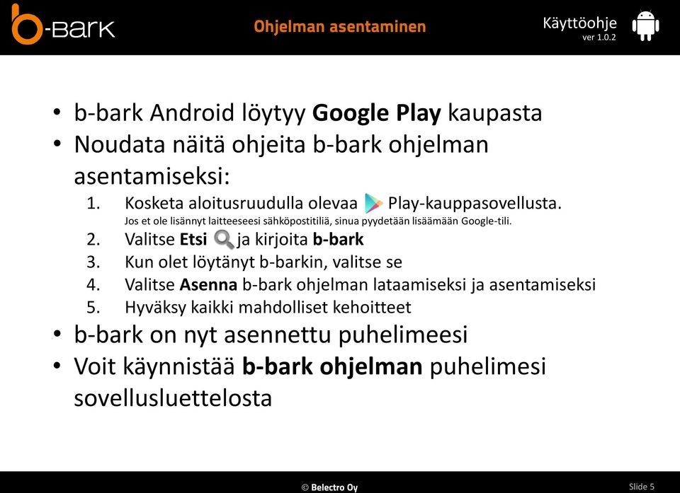 Jos et ole lisännyt laitteeseesi sähköpostitiliä, sinua pyydetään lisäämään Google-tili. 2. Valitse Etsi ja kirjoita b-bark 3.