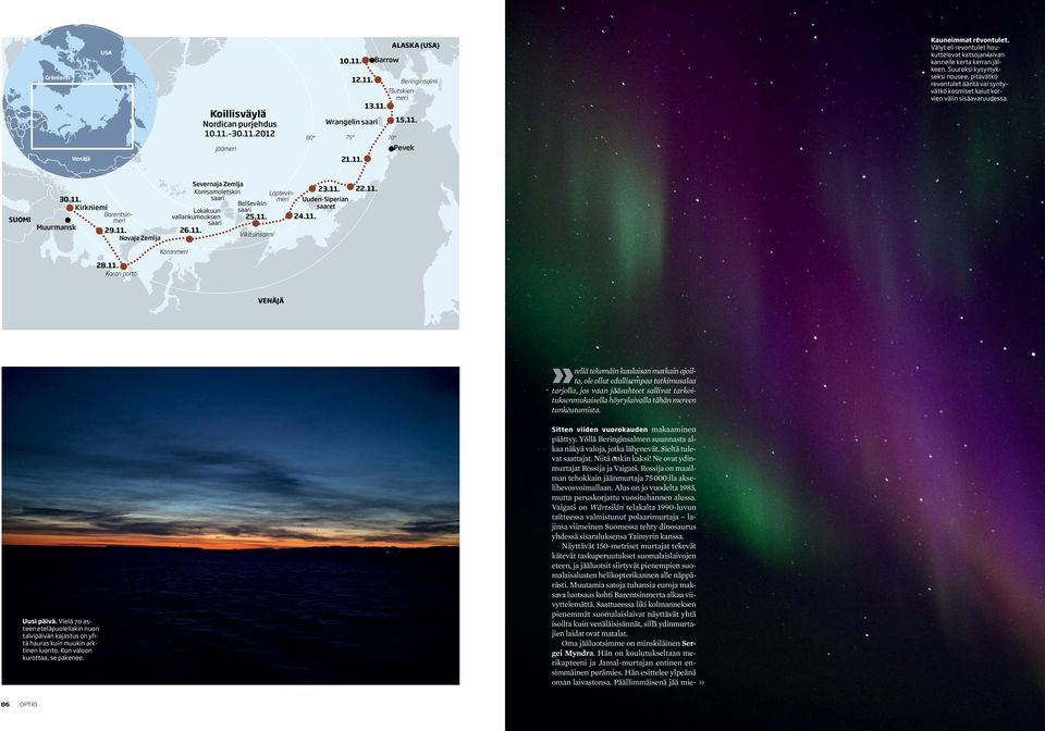 SUOMI 30.11. Kirkniemi Barentsinmeri Muurmansk 29.11. Novaja Zemlja Severnaja Zemlja Komsomoletskin 23.11. Laptevinsaari meri Uuden-Siperian Bolševikin saaret Lokakuun saari vallankumouksen 25.11. 24.