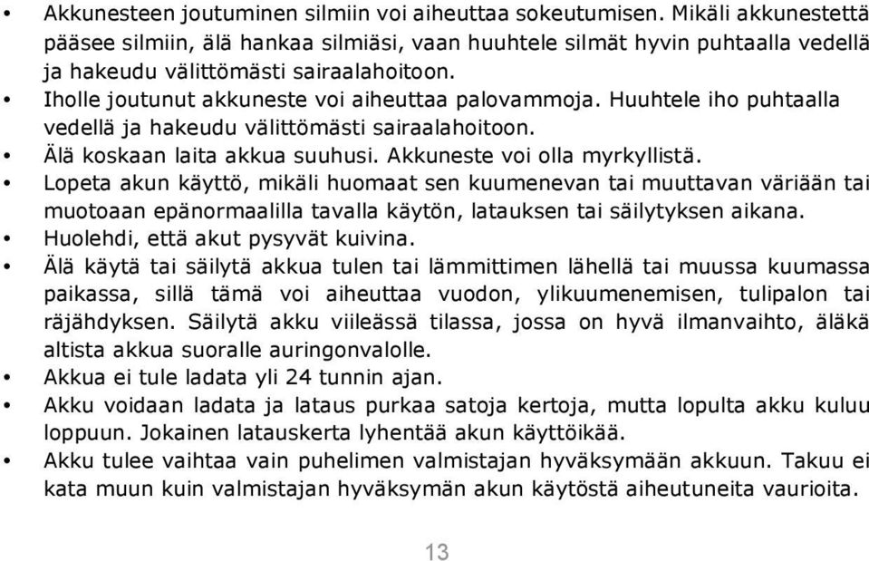 Huuhtele iho puhtaalla vedellä ja hakeudu välittömästi sairaalahoitoon. Älä koskaan laita akkua suuhusi. Akkuneste voi olla myrkyllistä.