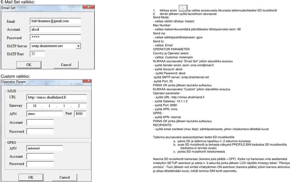 fi - syötä Gateway: 10.1.1.2 80 - syötä APN: mms GPRS : RECIPIENTS: Asenna SD muistikortti kameraan (kamera pois päältä = OFF).