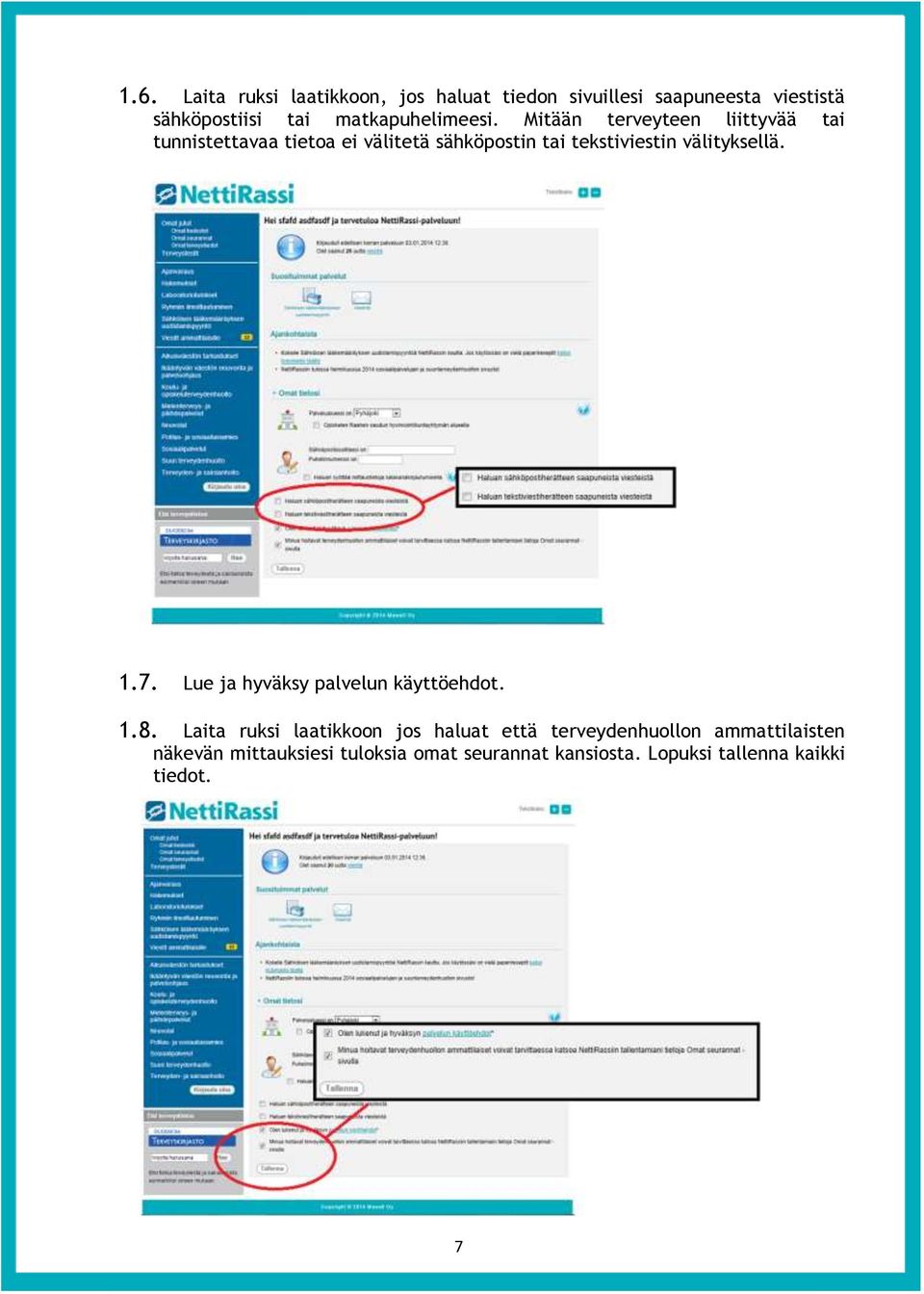 Mitään terveyteen liittyvää tai tunnistettavaa tietoa ei välitetä sähköpostin tai tekstiviestin välityksellä.