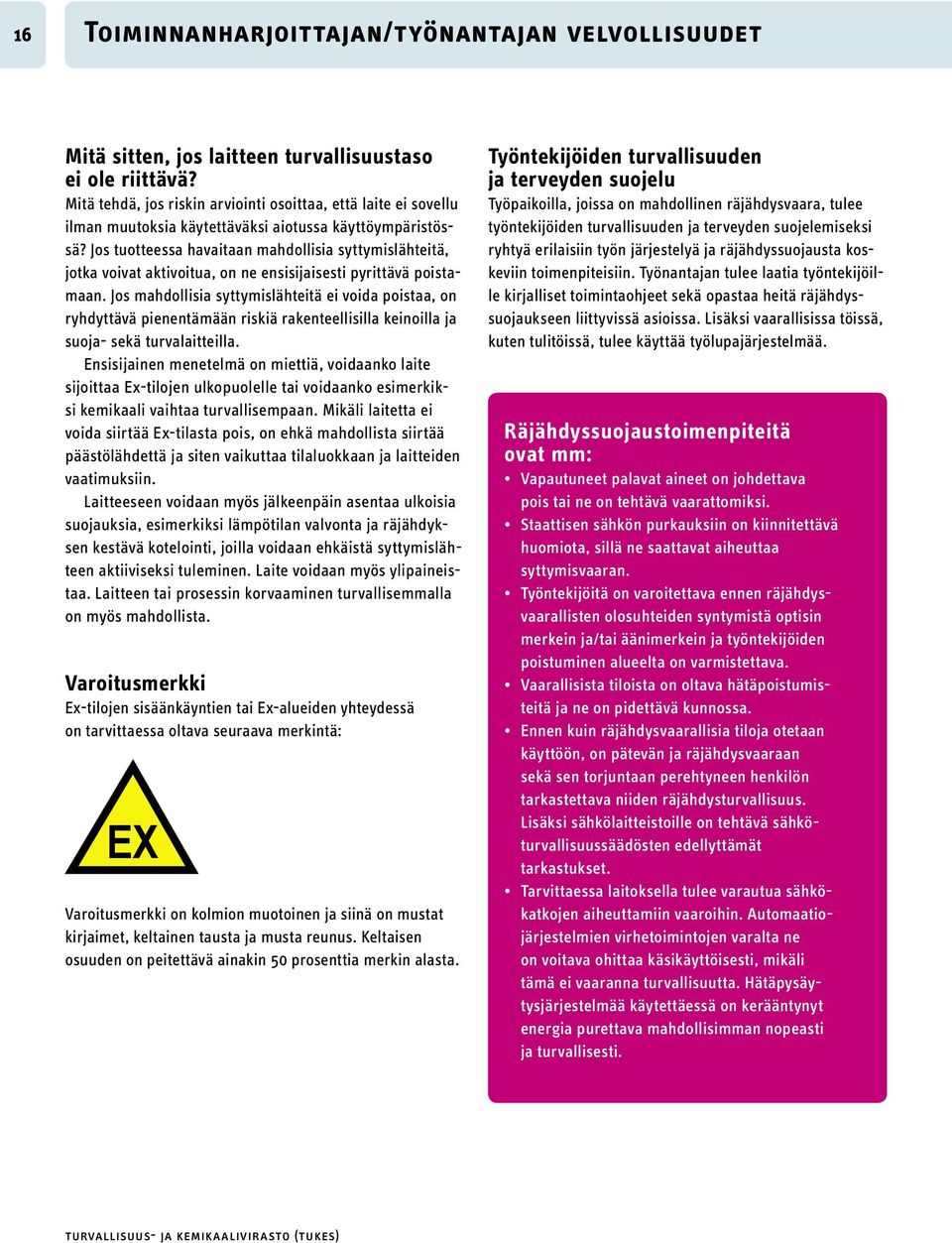 Jos tuotteessa havaitaan mahdollisia syttymislähteitä, jotka voivat aktivoitua, on ne ensisijaisesti pyrittävä poistamaan.