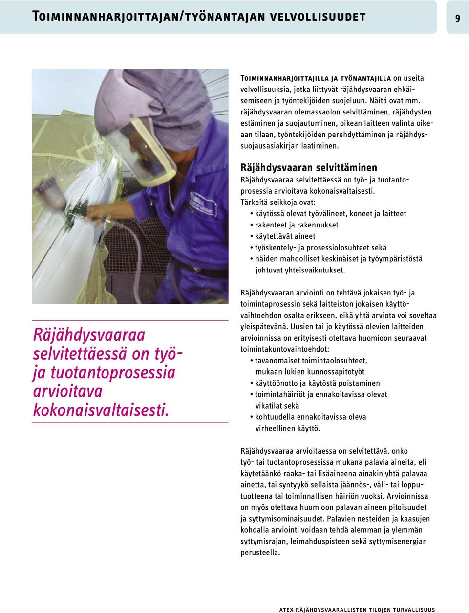 räjähdysvaaran olemassaolon selvittäminen, räjähdysten estäminen ja suojautuminen, oikean laitteen valinta oikeaan tilaan, työntekijöiden perehdyttäminen ja räjäh dyssuojausasiakirjan laatiminen.