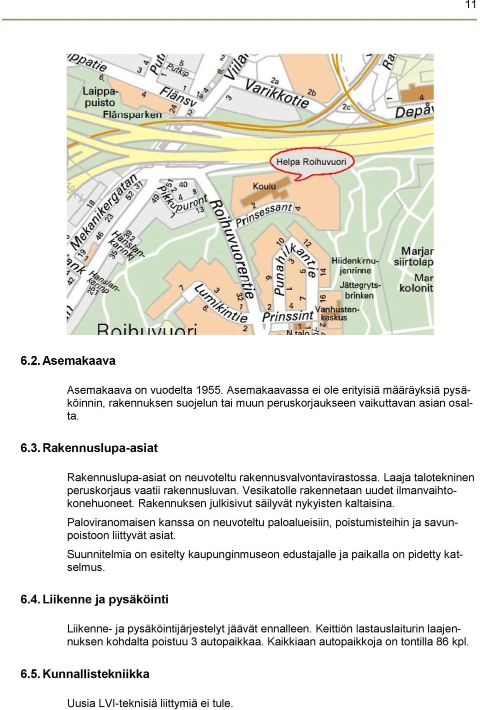 Rakennuksen julkisivut säilyvät nykyisten kaltaisina. Paloviranomaisen kanssa on neuvoteltu paloalueisiin, poistumisteihin ja savunpoistoon liittyvät asiat.