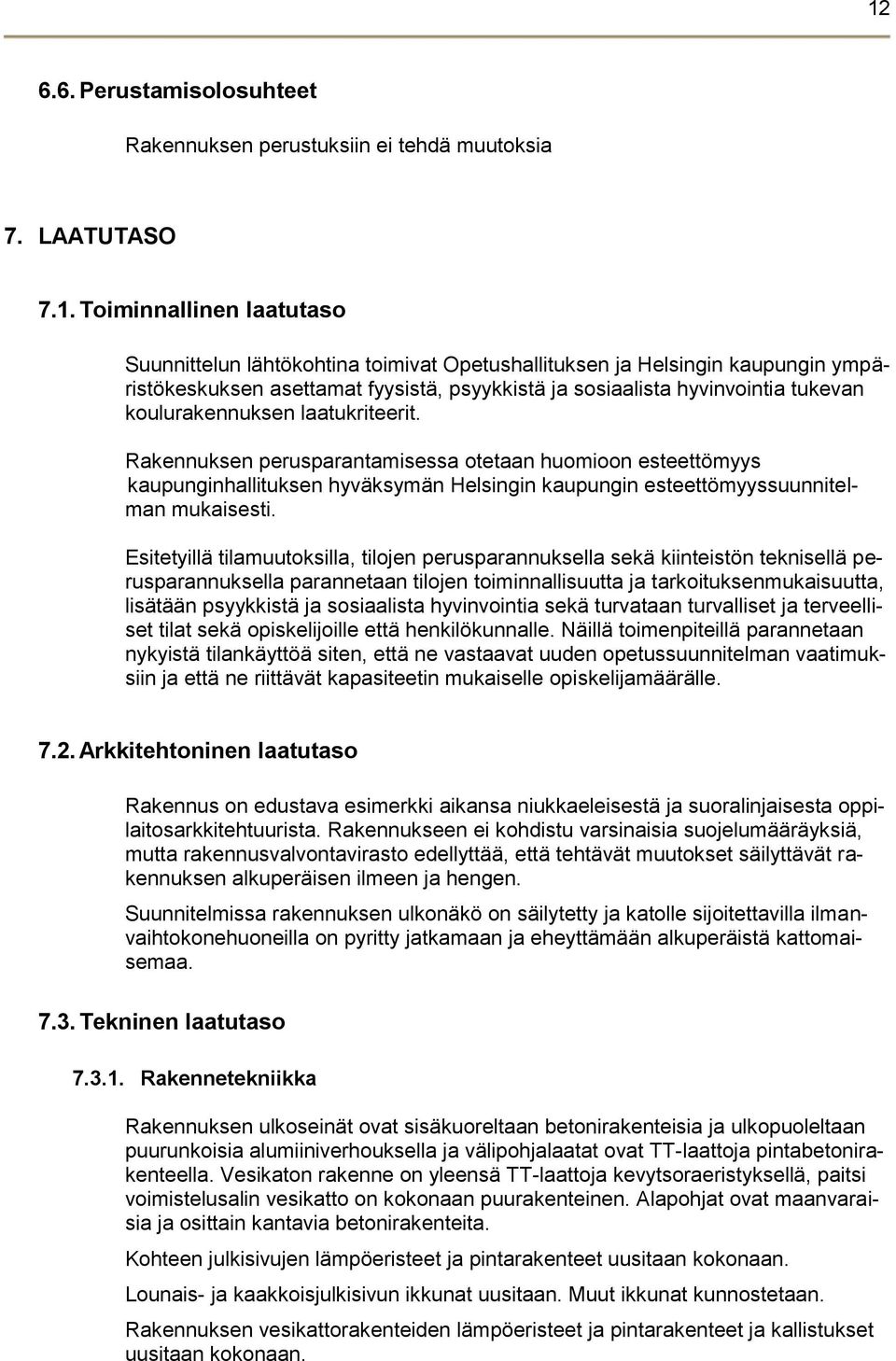 Rakennuksen perusparantamisessa otetaan huomioon esteettömyys kaupunginhallituksen hyväksymän Helsingin kaupungin esteettömyyssuunnitelman mukaisesti.
