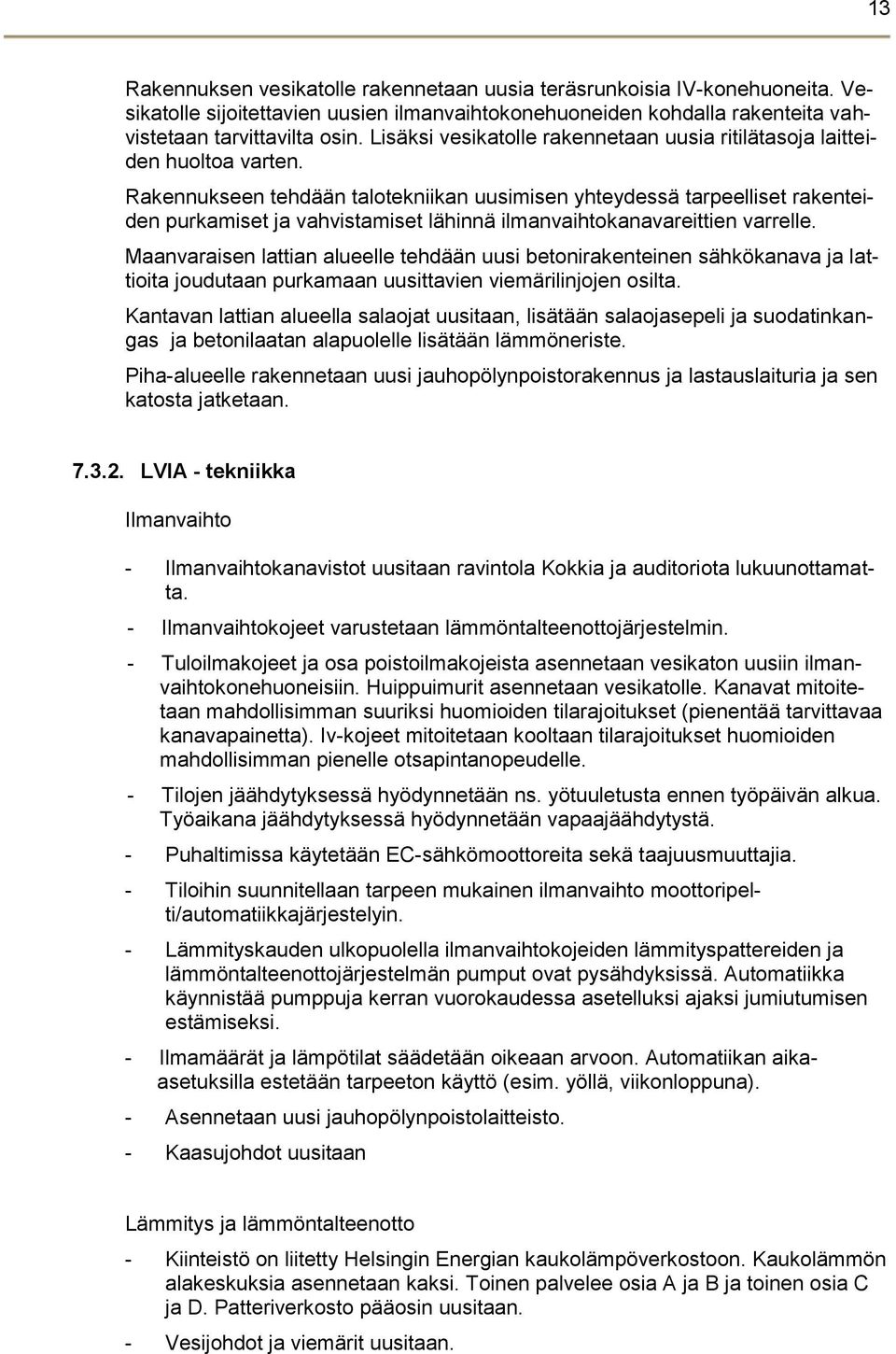 Rakennukseen tehdään talotekniikan uusimisen yhteydessä tarpeelliset rakenteiden purkamiset ja vahvistamiset lähinnä ilmanvaihtokanavareittien varrelle.