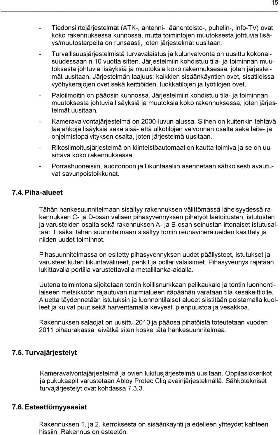 joten järjestelmät uusitaan. - Turvallisuusjärjestelmistä turvavalaistus ja kulunvalvonta on uusittu kokonaisuudessaan n.10 vuotta sitten.