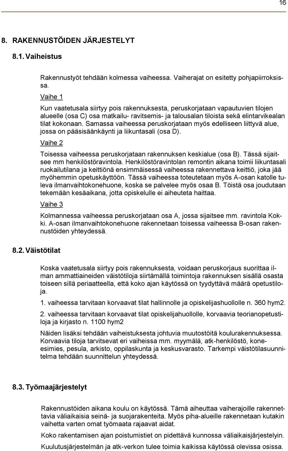 Samassa vaiheessa peruskorjataan myös edelliseen liittyvä alue, jossa on pääsisäänkäynti ja liikuntasali (osa D). Vaihe 2 Toisessa vaiheessa peruskorjataan rakennuksen keskialue (osa B).