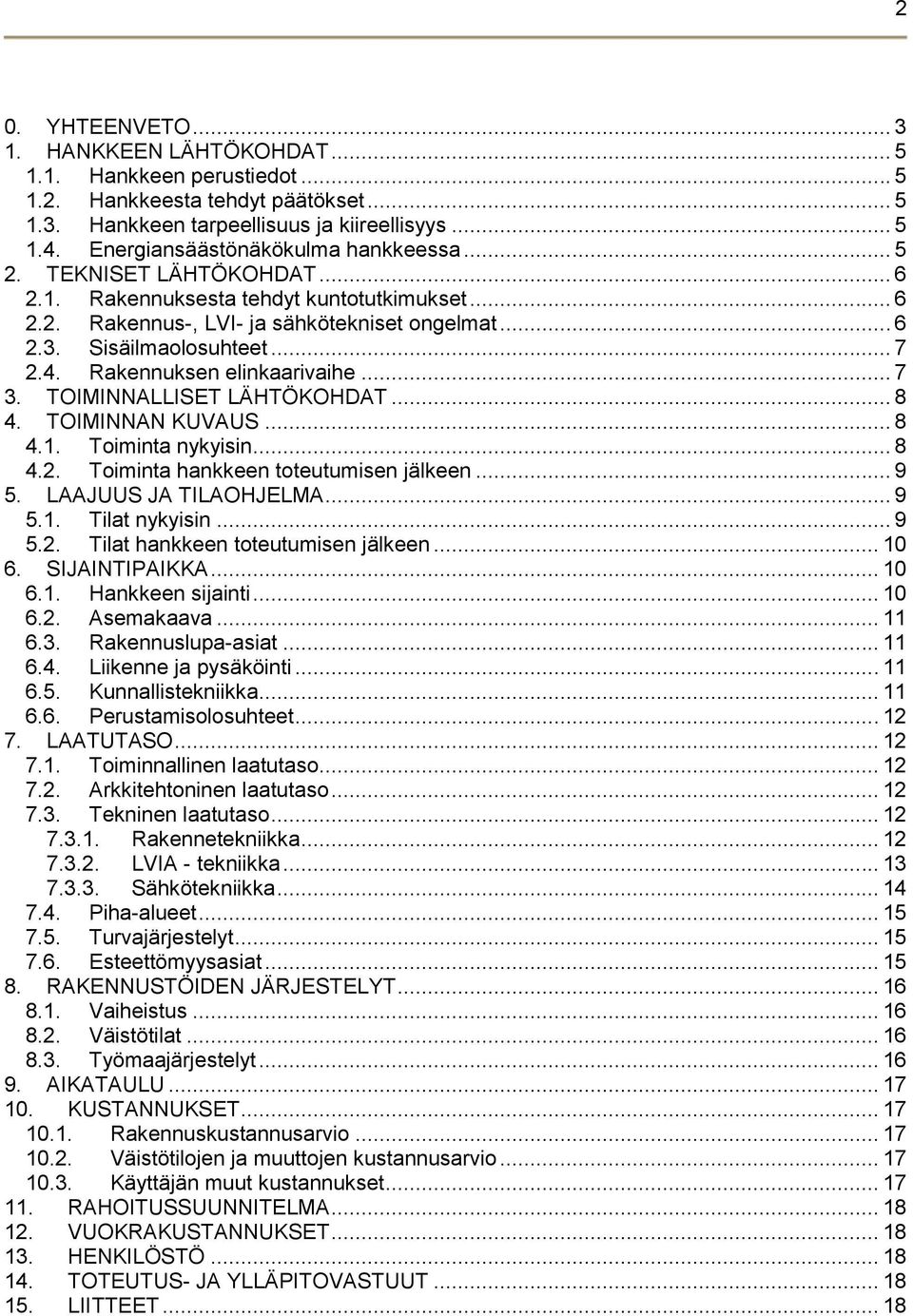 4. Rakennuksen elinkaarivaihe... 7 3. TOIMINNALLISET LÄHTÖKOHDAT... 8 4. TOIMINNAN KUVAUS... 8 4.1. Toiminta nykyisin... 8 4.2. Toiminta hankkeen toteutumisen jälkeen... 9 5. LAAJUUS JA TILAOHJELMA.