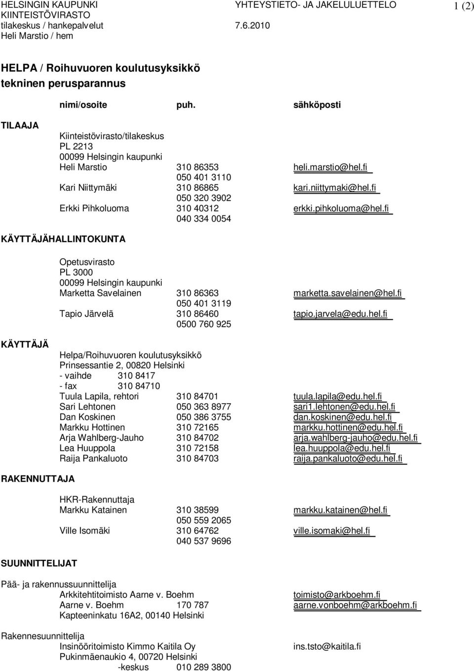 sähköposti TILAAJA Kiinteistövirasto/tilakeskus PL 2213 00099 Helsingin kaupunki Heli Marstio 310 86353 heli.marstio@hel.fi 050 401 3110 Kari Niittymäki 310 86865 kari.niittymaki@hel.