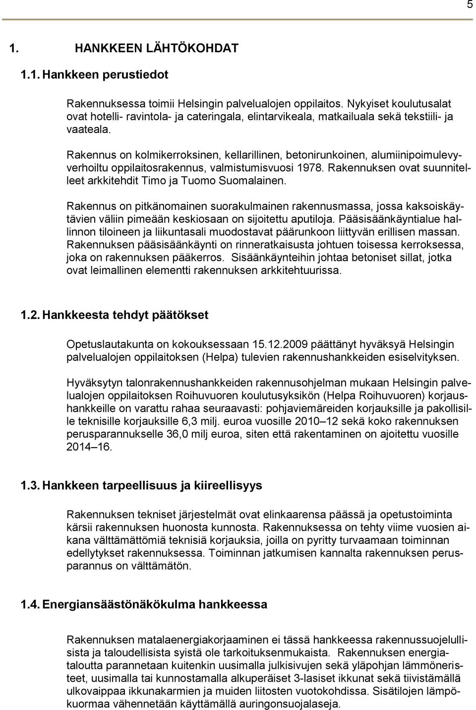 Rakennus on kolmikerroksinen, kellarillinen, betonirunkoinen, alumiinipoimulevyverhoiltu oppilaitosrakennus, valmistumisvuosi 1978.