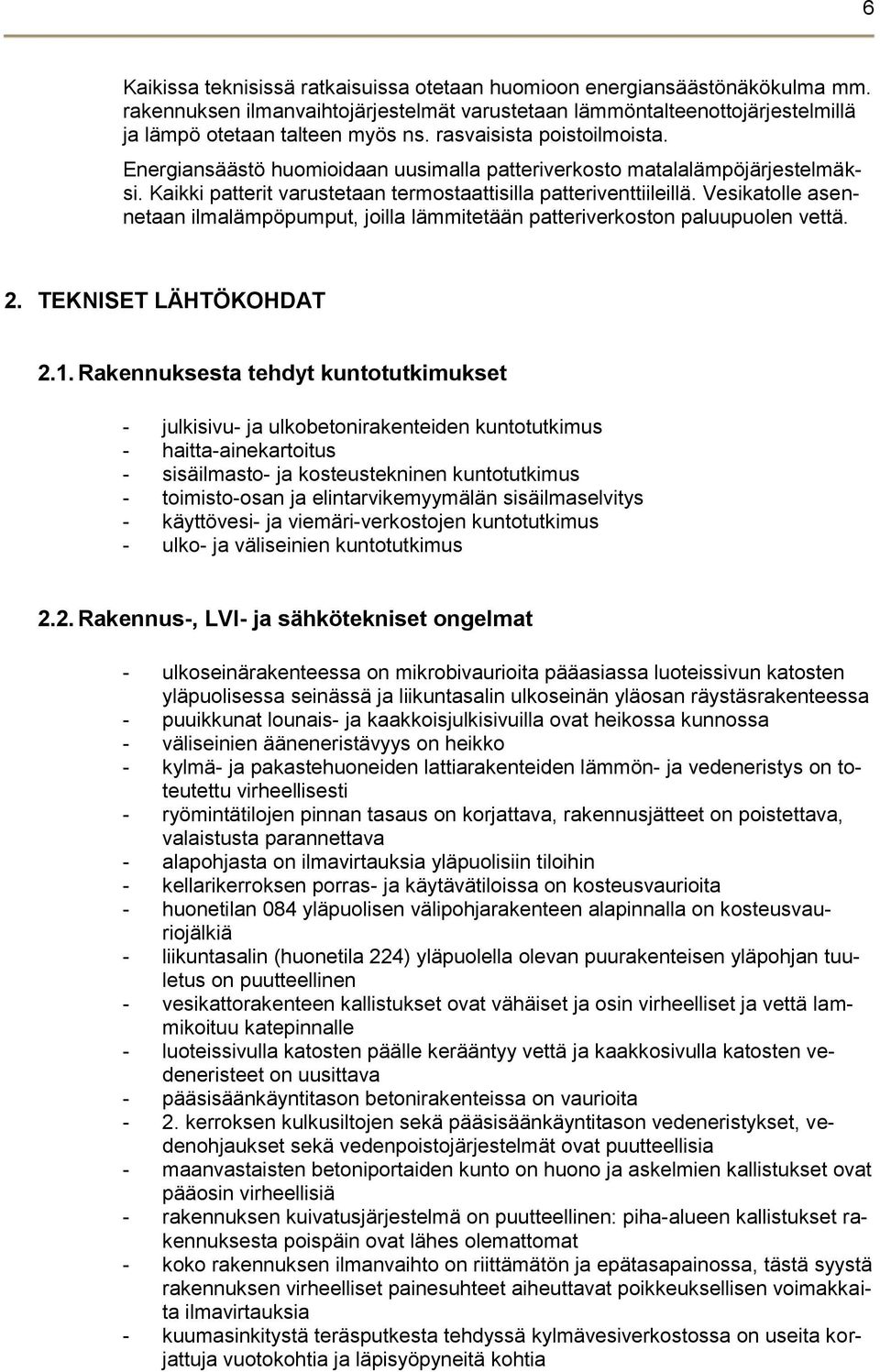 Vesikatolle asennetaan ilmalämpöpumput, joilla lämmitetään patteriverkoston paluupuolen vettä. 2. TEKNISET LÄHTÖKOHDAT 2.1.