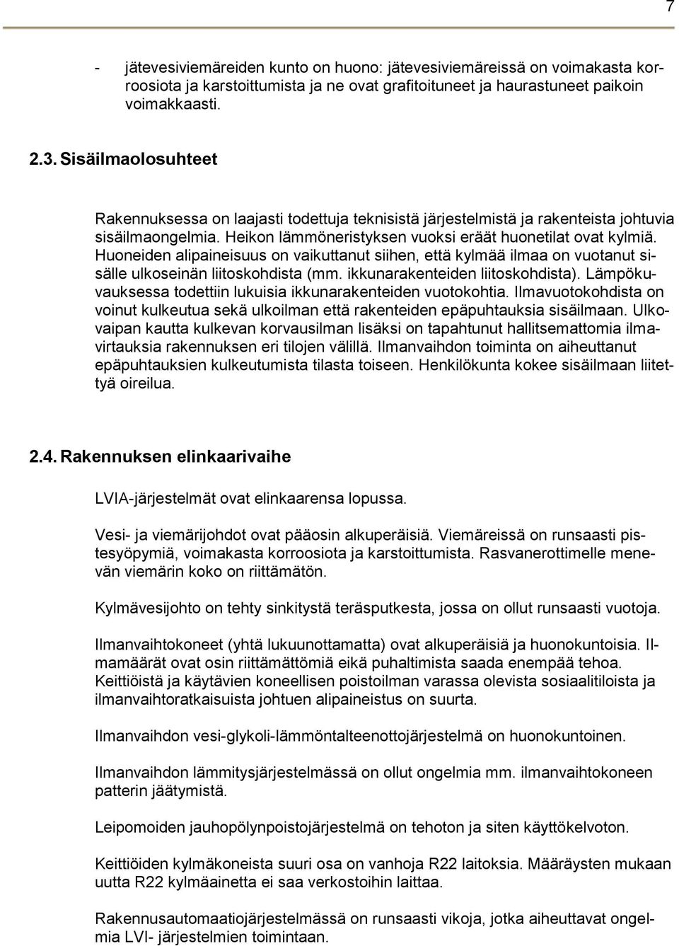 Huoneiden alipaineisuus on vaikuttanut siihen, että kylmää ilmaa on vuotanut sisälle ulkoseinän liitoskohdista (mm. ikkunarakenteiden liitoskohdista).