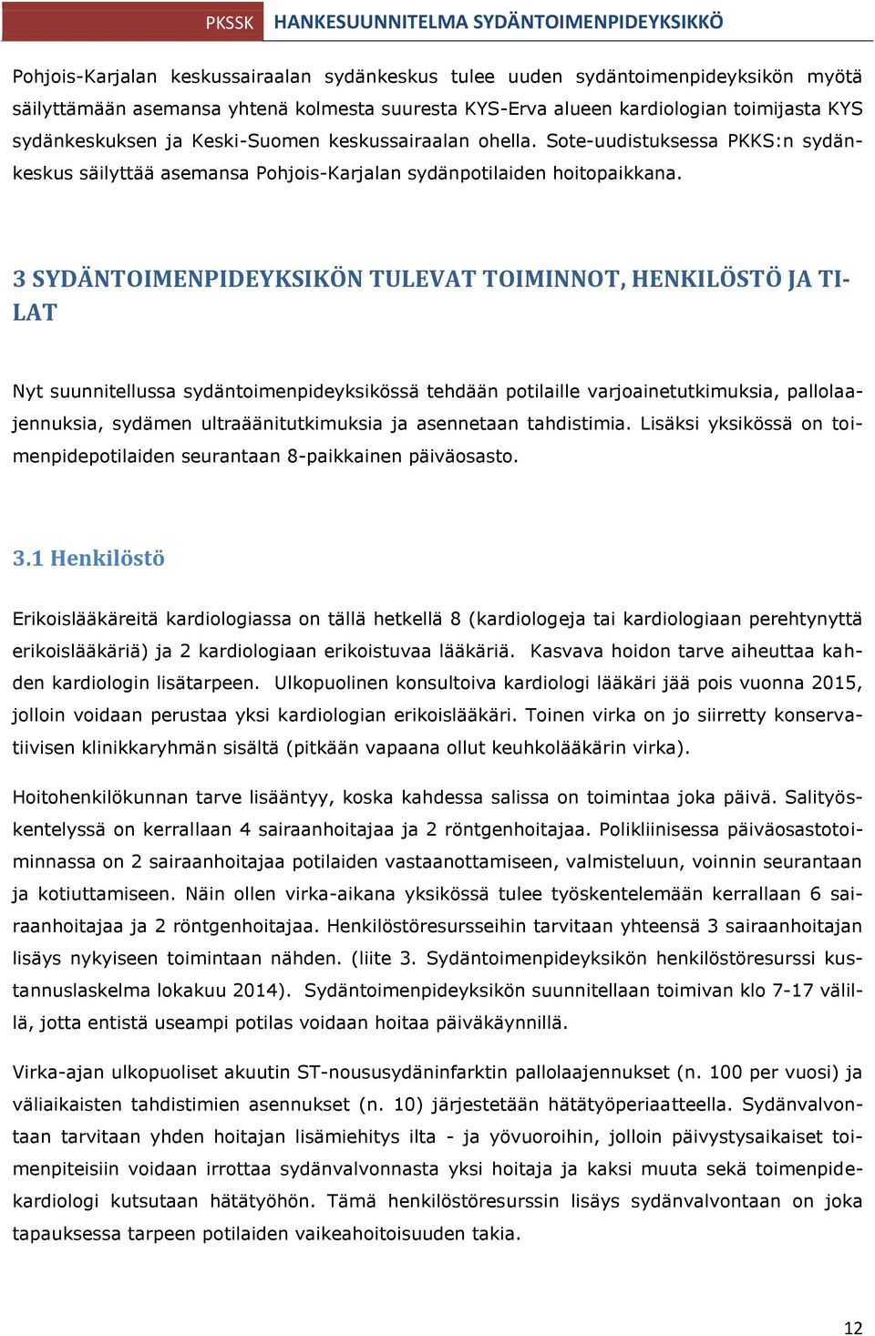 3 SYDÄNTOIMENPIDEYKSIKÖN TULEVAT TOIMINNOT, HENKILÖSTÖ JA TI- LAT Nyt suunnitellussa sydäntoimenpideyksikössä tehdään potilaille varjoainetutkimuksia, pallolaajennuksia, sydämen ultraäänitutkimuksia