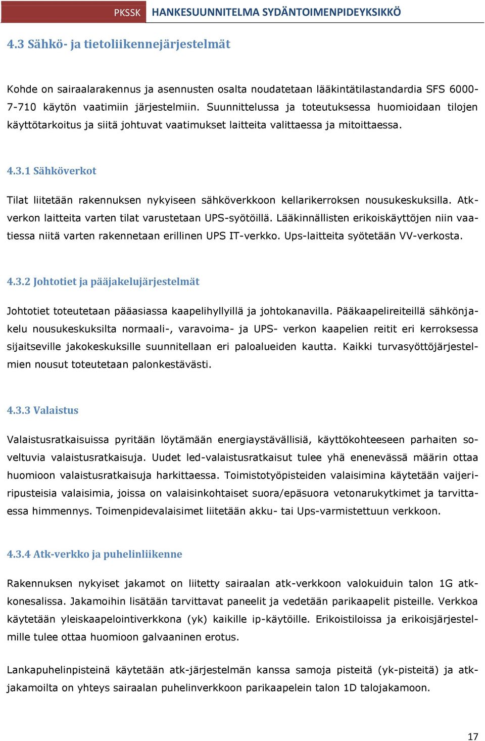 1 Sähköverkot Tilat liitetään rakennuksen nykyiseen sähköverkkoon kellarikerroksen nousukeskuksilla. Atkverkon laitteita varten tilat varustetaan UPS-syötöillä.