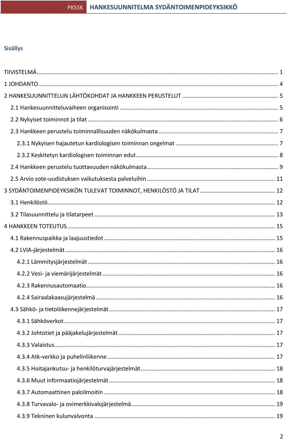 4 Hankkeen perustelu tuottavuuden näkökulmasta... 9 2.5 Arvio sote-uudistuksen vaikutuksesta palveluihin... 11 3 SYDÄNTOIMENPIDEYKSIKÖN TULEVAT TOIMINNOT, HENKILÖSTÖ JA TILAT... 12 3.1 Henkilöstö.