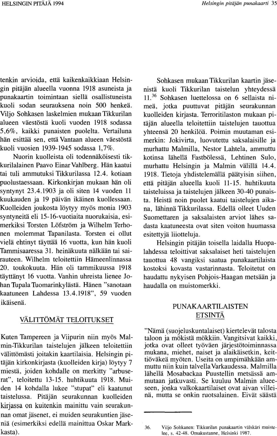 Vertailuna han esittad sen, etta Vantaan alueen vaestelsta kuoli vuosien 1939-1945 sodassa 1,7%. Nuorin kuolleista oli todennakoisesti tikkurilalainen Paavo Einar Vahlberg.