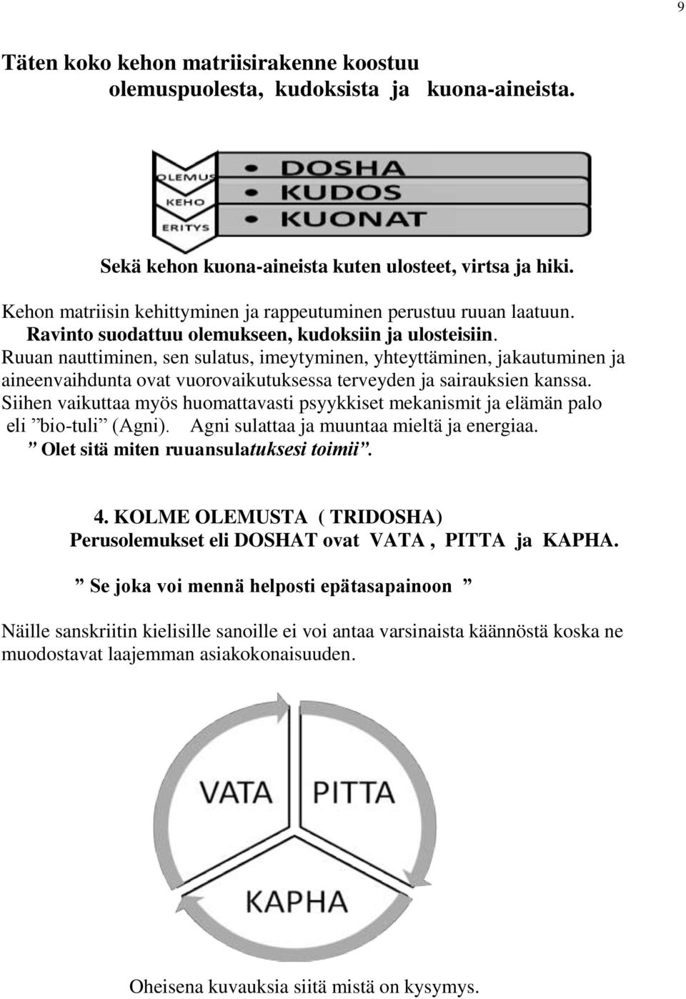 Ruuan nauttiminen, sen sulatus, imeytyminen, yhteyttäminen, jakautuminen ja aineenvaihdunta ovat vuorovaikutuksessa terveyden ja sairauksien kanssa.