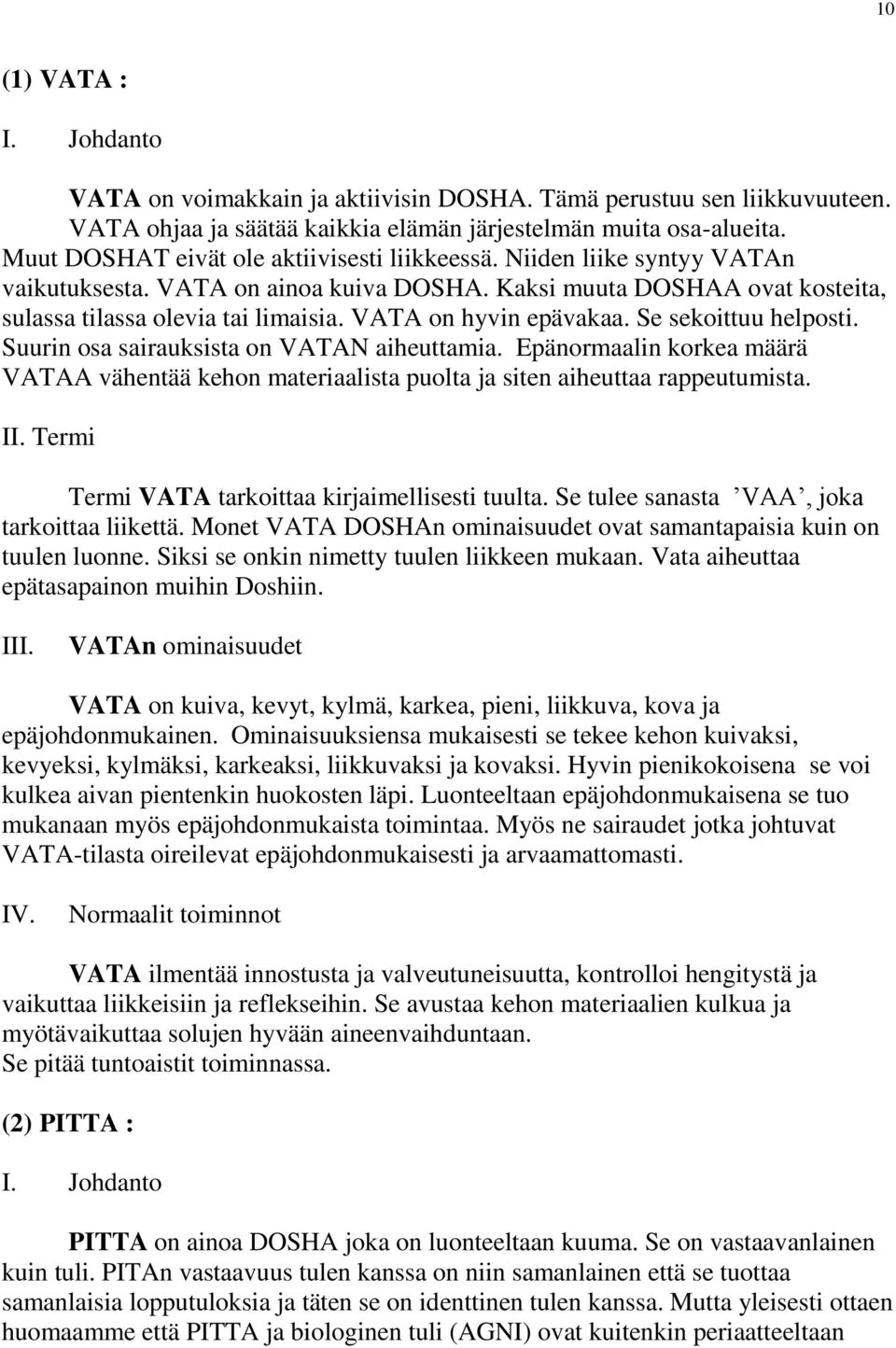 VATA on hyvin epävakaa. Se sekoittuu helposti. Suurin osa sairauksista on VATAN aiheuttamia. Epänormaalin korkea määrä VATAA vähentää kehon materiaalista puolta ja siten aiheuttaa rappeutumista. II.