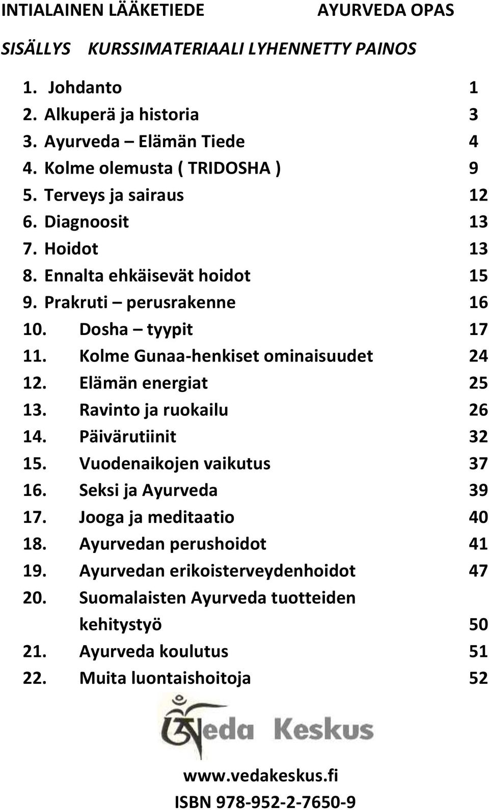 Kolme Gunaa-henkiset ominaisuudet 24 12. Elämän energiat 25 13. Ravinto ja ruokailu 26 14. Päivärutiinit 32 15. Vuodenaikojen vaikutus 37 16. Seksi ja Ayurveda 39 17.