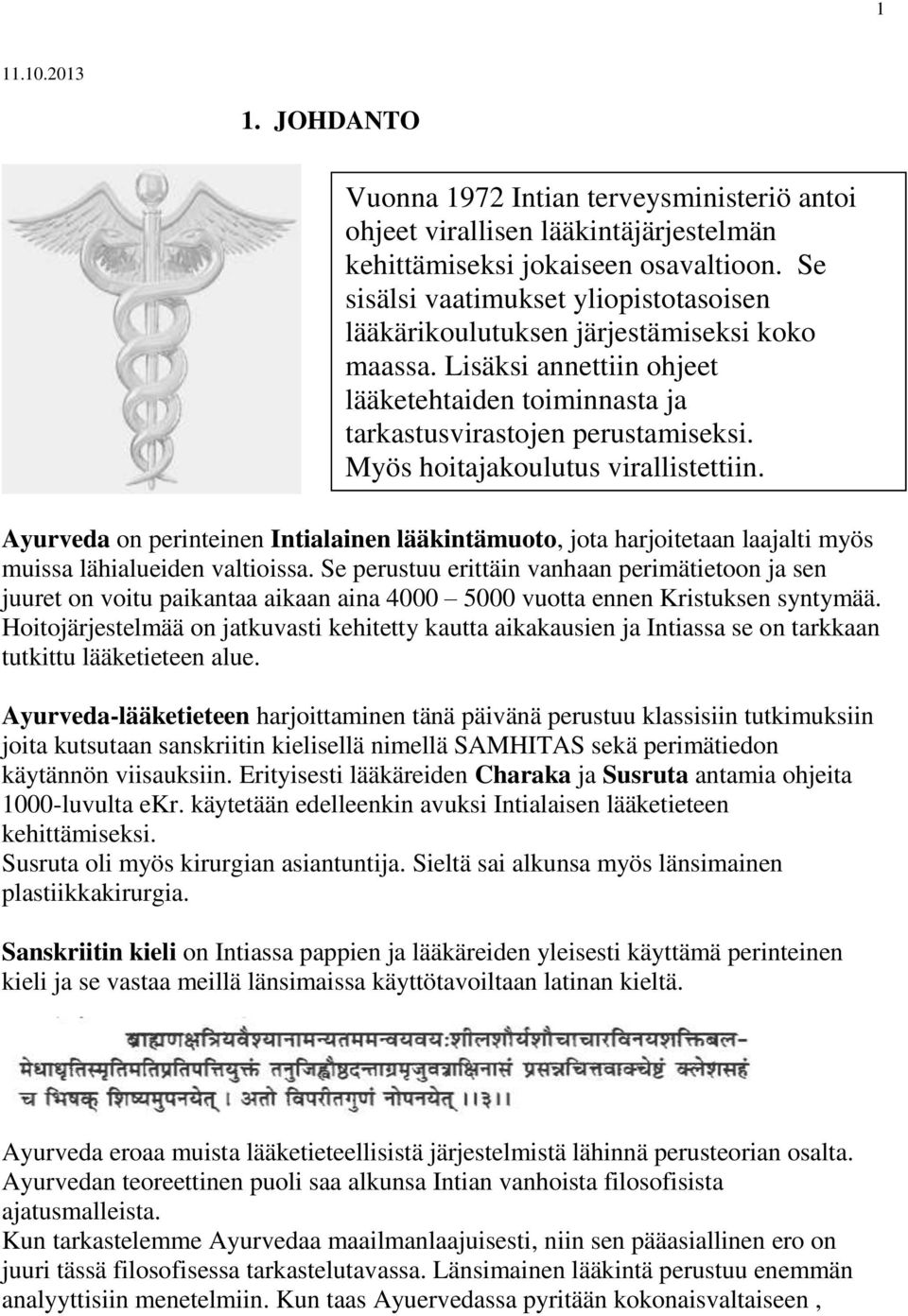 Myös hoitajakoulutus virallistettiin. Ayurveda on perinteinen Intialainen lääkintämuoto, jota harjoitetaan laajalti myös muissa lähialueiden valtioissa.