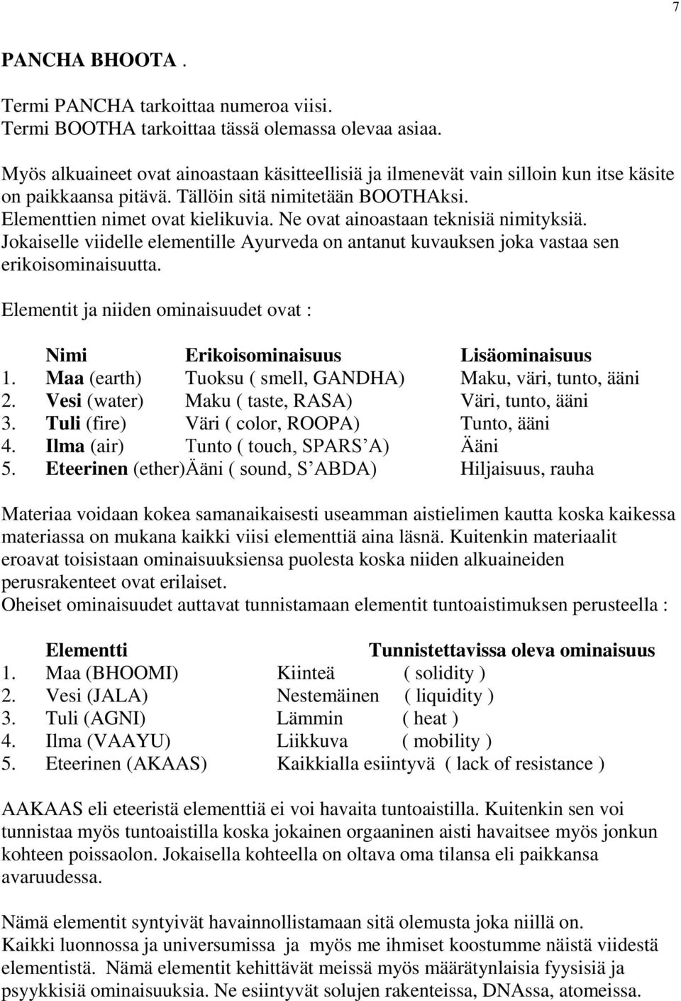 Ne ovat ainoastaan teknisiä nimityksiä. Jokaiselle viidelle elementille Ayurveda on antanut kuvauksen joka vastaa sen erikoisominaisuutta.