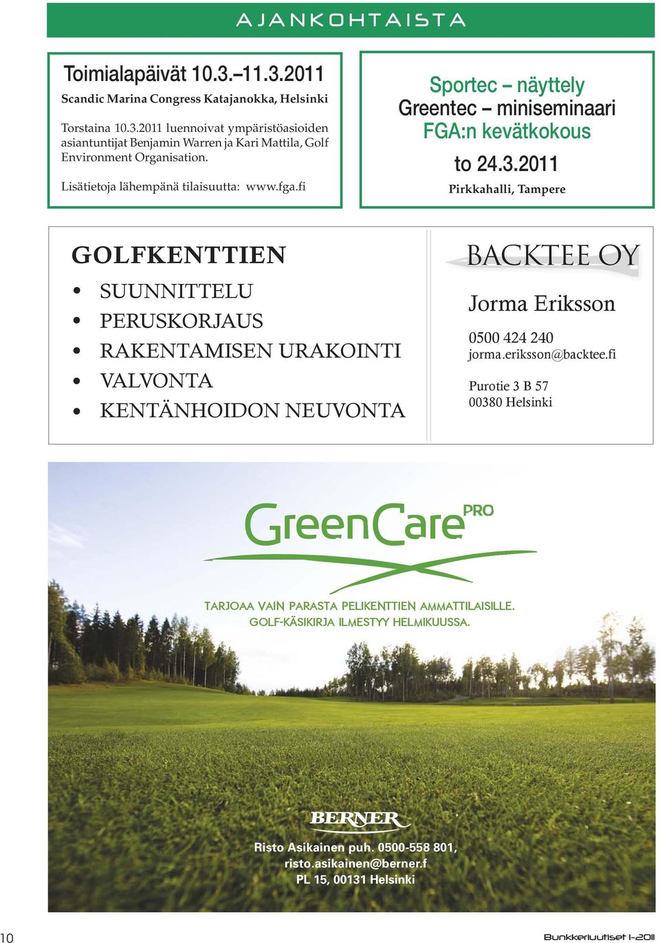 2011 Pirkkahalli, Tampere GOLFKENTTIEN SUUNNITTELU PERUSKORJAUS RAKENTAMISEN URAKOINTI VALVONTA KENTÄNHOIDON NEUVONTA BACKTEE OY Jorma Eriksson 0500 424 240 jorma.eriksson@backtee.