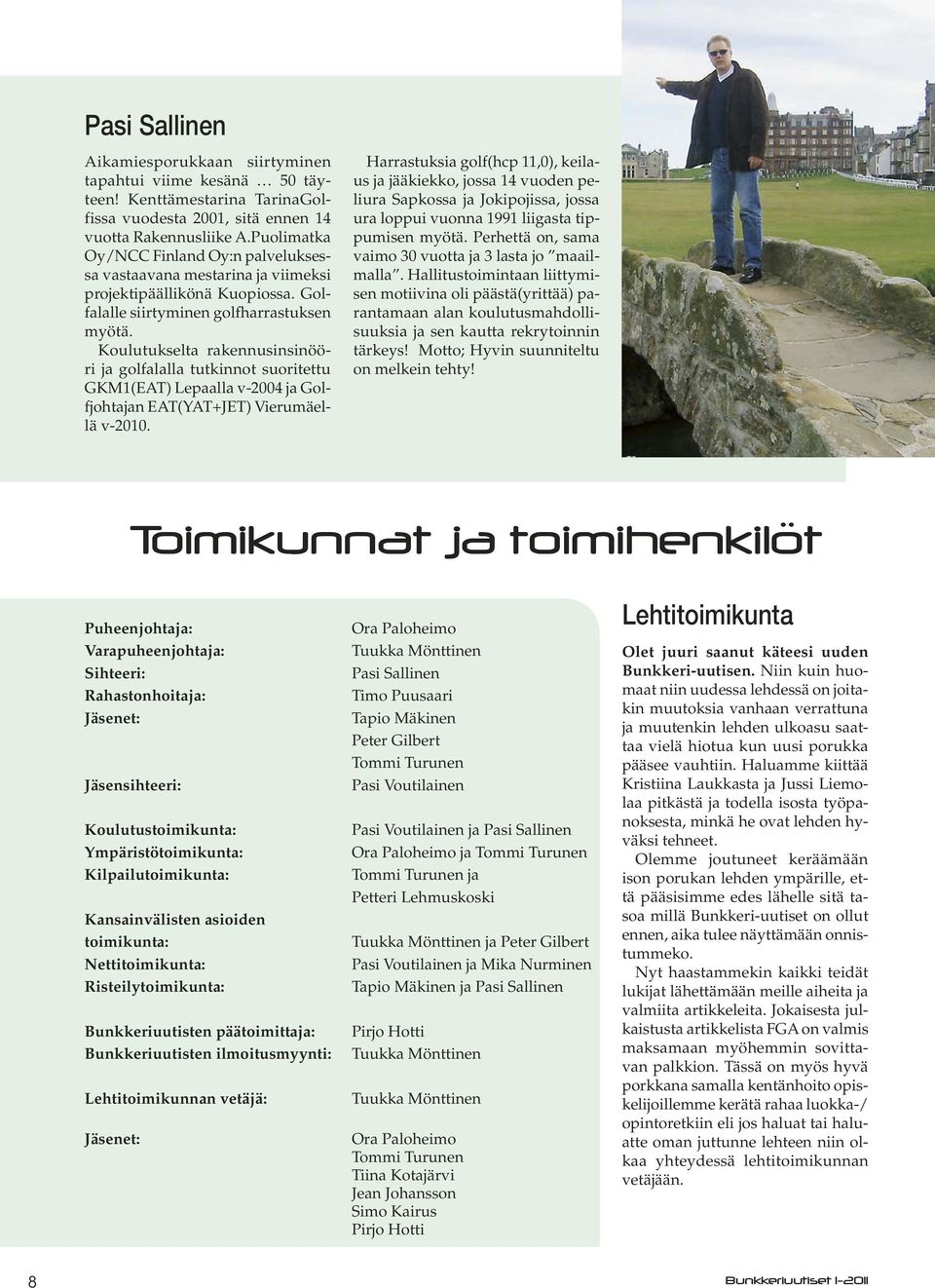 Koulutukselta rakennusinsinööri ja golfalalla tutkinnot suoritettu GKM1(EAT) Lepaalla v-2004 ja Golfjohtajan EAT(YAT+JET) Vierumäellä v-2010.