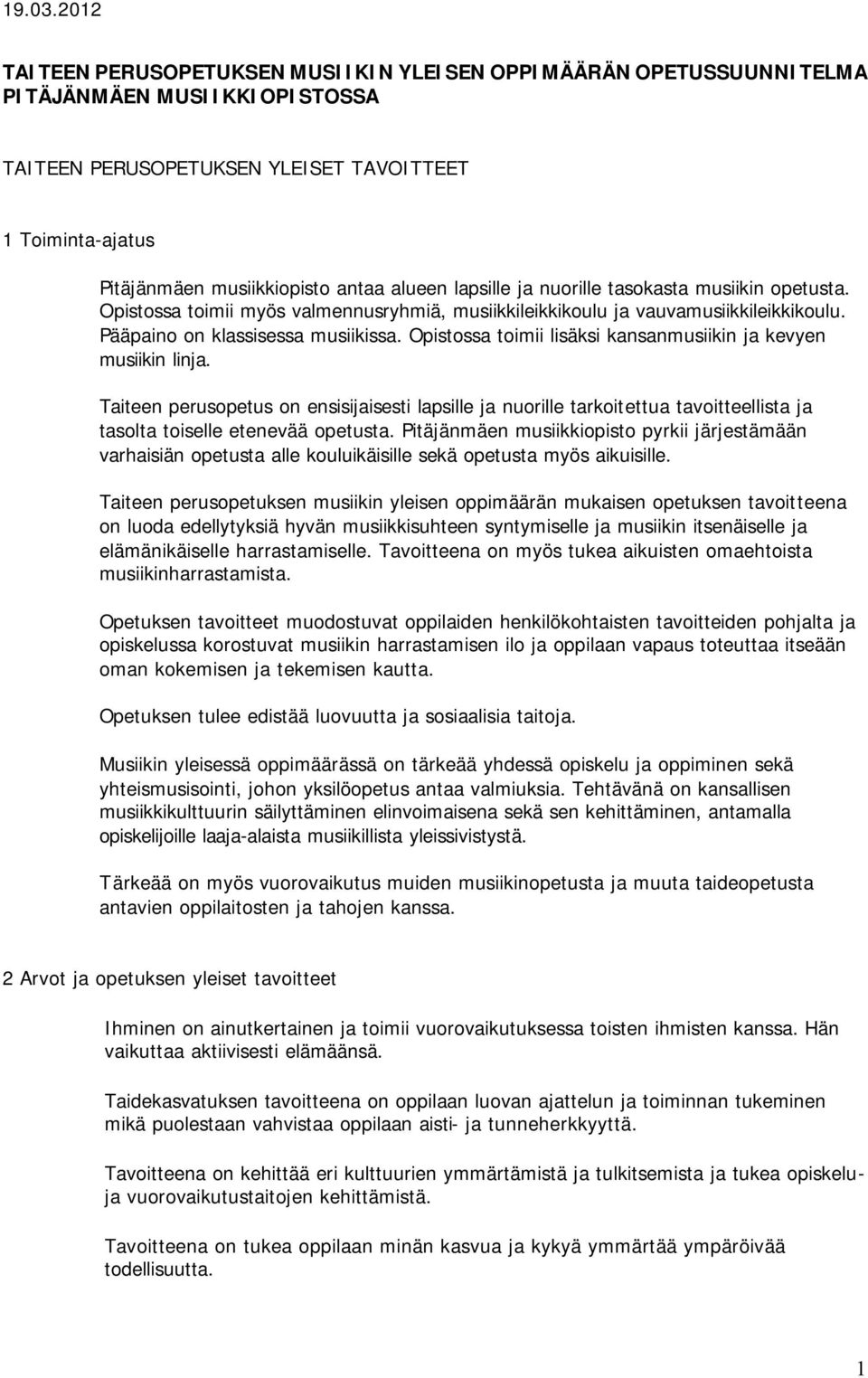 Opistossa toimii lisäksi kansanmusiikin ja kevyen musiikin linja. Taiteen perusopetus on ensisijaisesti lapsille ja nuorille tarkoitettua tavoitteellista ja tasolta toiselle etenevää opetusta.