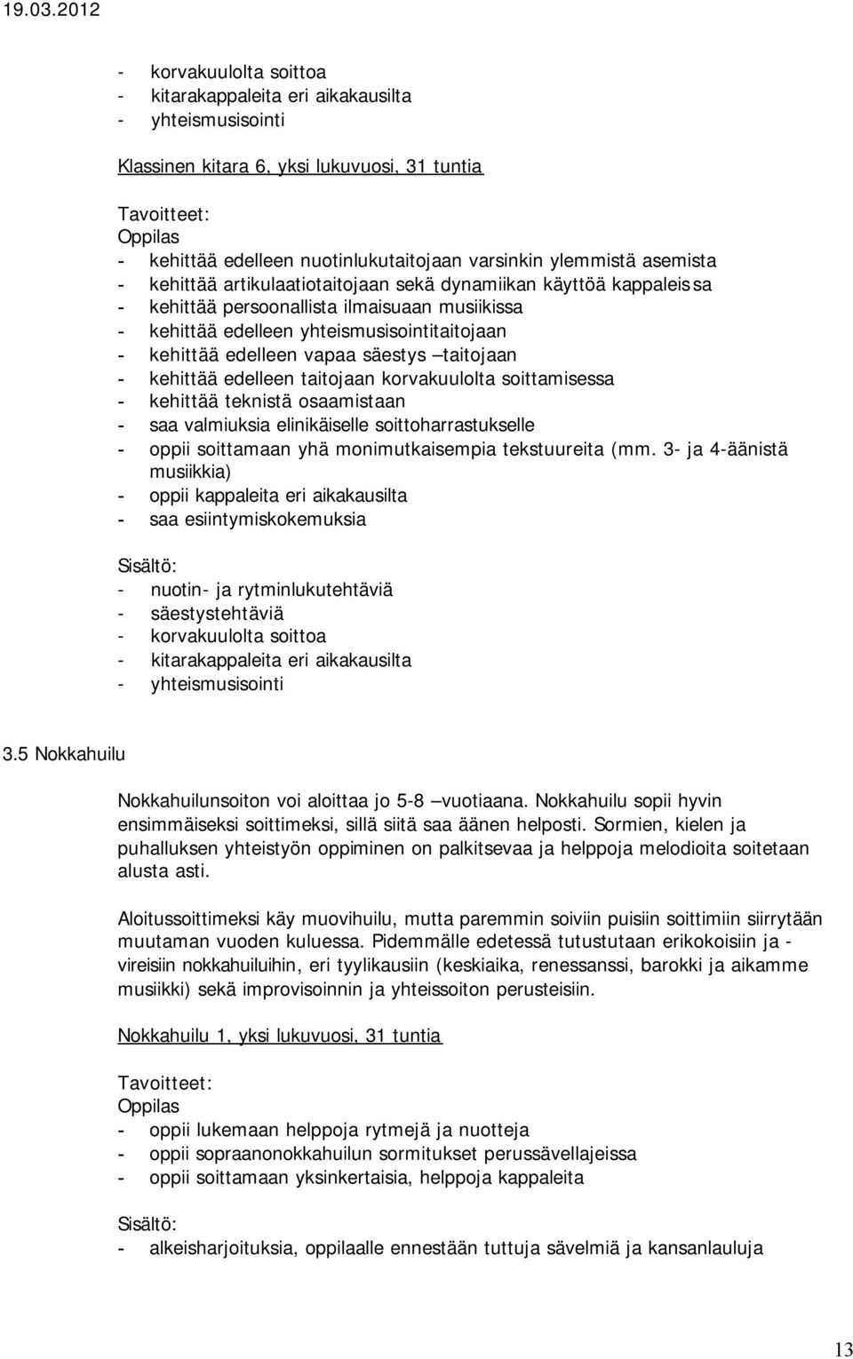 taitojaan - kehittää edelleen taitojaan korvakuulolta soittamisessa - kehittää teknistä osaamistaan - saa valmiuksia elinikäiselle soittoharrastukselle - oppii soittamaan yhä monimutkaisempia