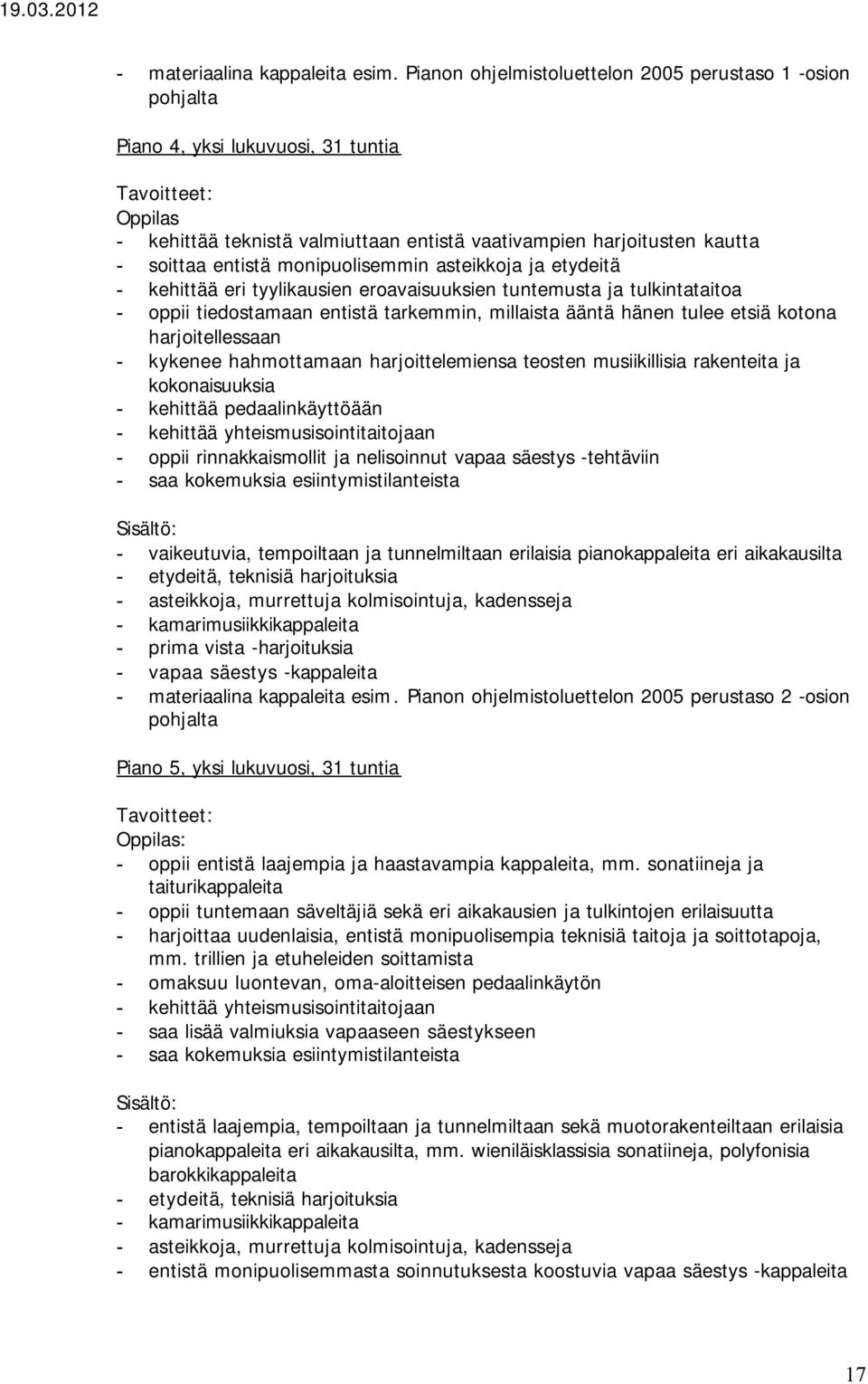 monipuolisemmin asteikkoja ja etydeitä - kehittää eri tyylikausien eroavaisuuksien tuntemusta ja tulkintataitoa - oppii tiedostamaan entistä tarkemmin, millaista ääntä hänen tulee etsiä kotona