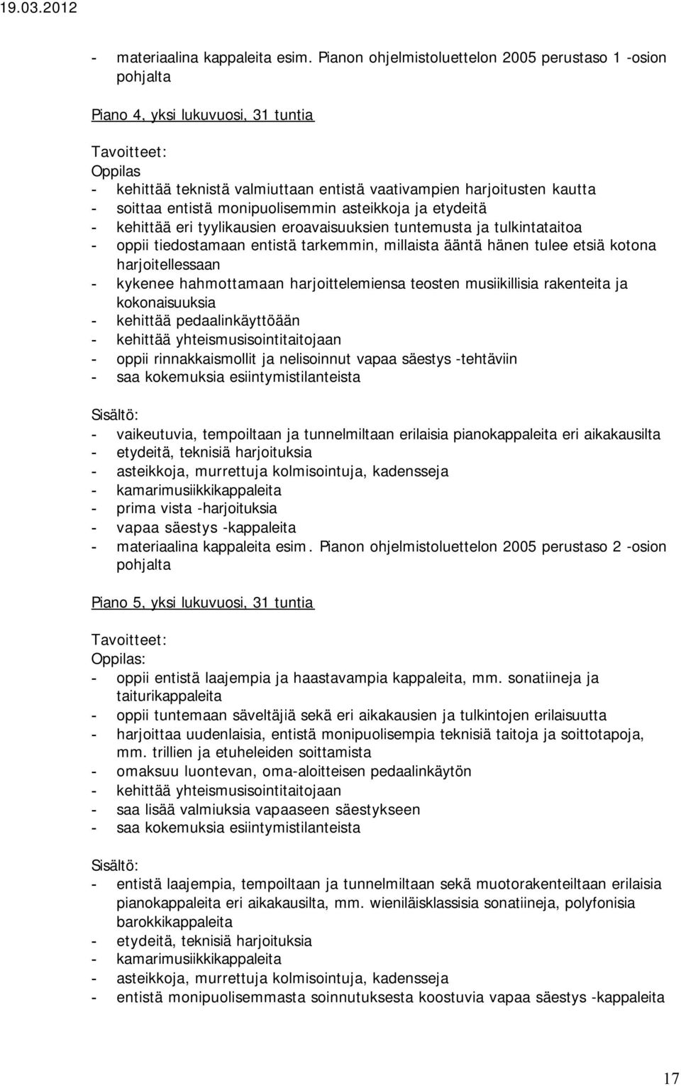 monipuolisemmin asteikkoja ja etydeitä - kehittää eri tyylikausien eroavaisuuksien tuntemusta ja tulkintataitoa - oppii tiedostamaan entistä tarkemmin, millaista ääntä hänen tulee etsiä kotona