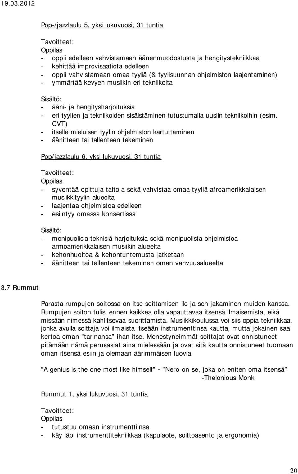 CVT) - itselle mieluisan tyylin ohjelmiston kartuttaminen - äänitteen tai tallenteen tekeminen Pop/jazzlaulu 6, yksi lukuvuosi, 31 tuntia - syventää opittuja taitoja sekä vahvistaa omaa tyyliä